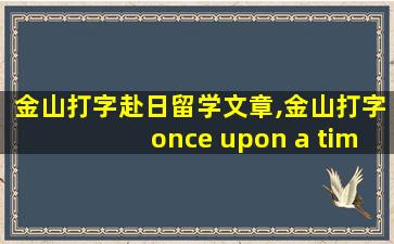 金山打字赴日留学文章,金山打字once upon a time